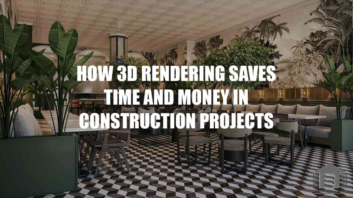 3D Rendering Saves Time and Money in Construction Projects