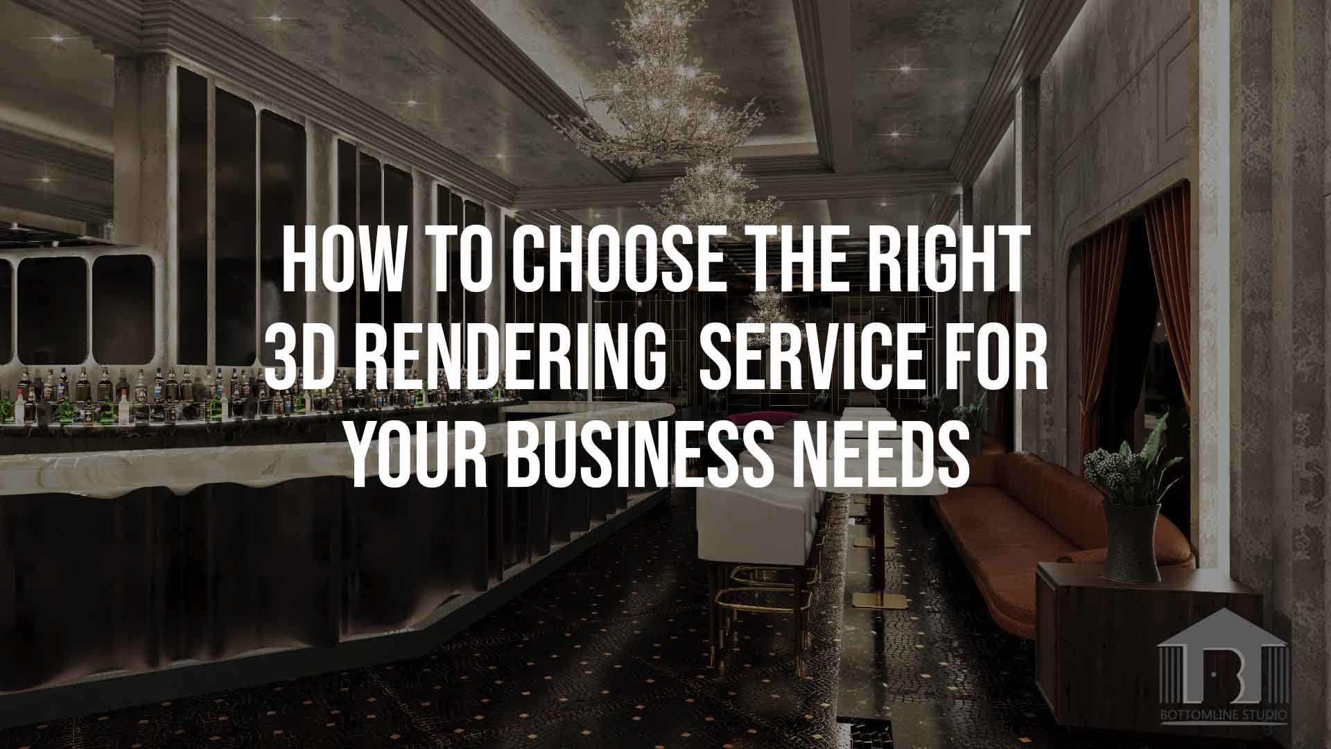 Choose the Right 3D Rendering Service for Your Business